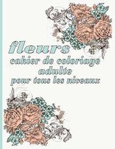 fleurs cahier de coloriage adulte pour tous les niveaux