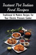 Instant Pot Indian Food Recipes: Traditional & Modern Recipes For Your Electric Pressure Cooker