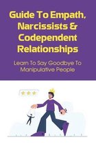 Guide To Empath, Narcissists & Codependent Relationships: Learn To Say Goodbye To Manipulative People