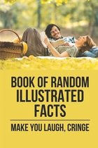 Book Of Random Illustrated Facts: Make You Laugh, Cringe