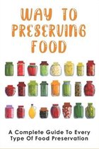 Way To Preserving Food: A Complete Guide To Every Type Of Food Preservation