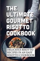 The Ultimate Gourmet Risotto Cookbook: Delicious Risotto Recipes In An Easy Risotto Cookbook