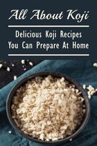 All About Koji: Delicious Koji Recipes You Can Prepare At Home