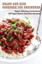 Beans And Rice Cookbook For Beginners: Super Delicious Variations Of Vegan Beans And Rice Recipes