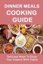 Dinner Meals Cooking Guide: Delicious Ways To Enjoy Your Dinners With Family
