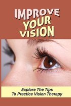 Improve Your Vision: Explore The Tips To Practice Vision Therapy