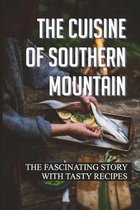 The Cuisine Of Southern Mountain: The Fascinating Story With Tasty Recipes