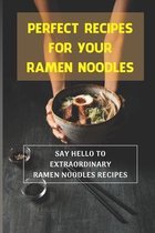 Perfect Recipes For Your Ramen Noodles: Say Hello To Extraordinary Ramen Noodles Recipes