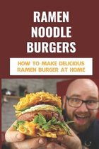 Ramen Noodle Burgers: How To Make Delicious Ramen Burger At Home