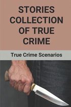 Stories Collection Of True Crime: True Crime Scenarios