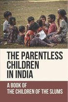 The Parentless Children In India: A Book Of The Children Of The Slums