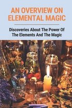 An Overview On Elemental Magic: Discoveries About The Power Of The Elements And The Magic