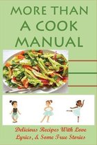 More Than A Cook Manual: Delicious Recipes With Love Lyrics, & Some True Stories