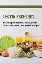 Lectin-Free Diet: Learning Its Benefits, Risks, Foods To Eat And Avoid, And Simple Recipes