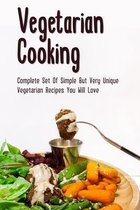 Vegetarian Cooking: Complete Set Of Simple But Very Unique Vegetarian Recipes You Will Love