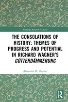 Routledge Research in Music - The Consolations of History: Themes of Progress and Potential in Richard Wagner’s Gotterdammerung