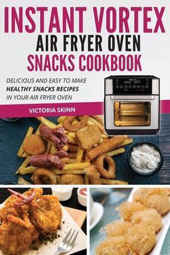 Instant Vortex Air Fryer Oven Snacks Cookbook, Victoria Skinn
