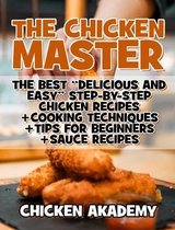 The Chicken Master - The Best Delicious And Easy Step-by-step Chicken Recipes: The Ultimate Guide to Master Cooking Chicken