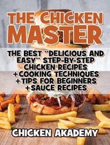 The Chicken Master - The Best Delicious And Easy Step-by-step Chicken Recipes: The Ultimate Guide to Master Cooking Chicken