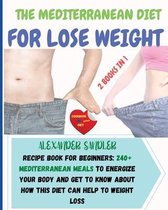 The Mediterranean Diet For Lose Weight: 2 BOOKS IN 1: COOKBOOK + DIET ED. Recipe Book for Beginners