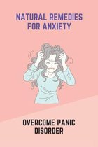 Natural Remedies For Anxiety: Overcome Panic Disorder