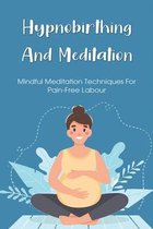 Hypnobirthing And Meditation: Mindful Meditation Techniques For Pain-free Labour