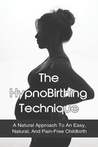 The HypnoBirthing Technique: A Natural Approach To An Easy, Natural, And Pain-Free Childbirth