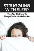 Struggling With Sleep: Tips For Getting To Sleep Easier And Quicker