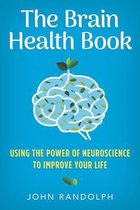 The Brain Health Book – Using the Power of Neuroscience to Improve Your Life
