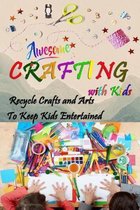 Awesome Crafting with Kids - Recycle Crafts and Arts To Keep Kids Entertained