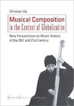 Musical Composition in the Context of Globalizat – New Perspectives on Music History of the Twentieth and Twenty–First Century