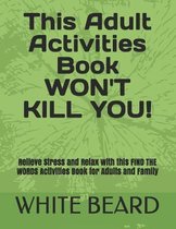 This Adult Activities Book WON'T KILL YOU!