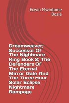 Dreamweaver; Successor Of The Nightmare King Book 2; The Defenders Of The Eternal Mirror Gate And The Three Hour Solar Eclipse Nightmare Rampage