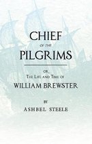 Chief Of The Pilgrims, Or, The Life And Time Of William Brewster