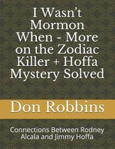 I Wasn't Mormon When - More on the Zodiac Killer + Hoffa Mystery Solved