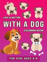 Life is Better with a Dog Coloring Book for Kids ages 4-8