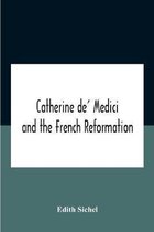 Catherine De' Medici And The French Reformation