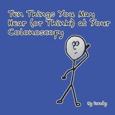 Ten Things You May Hear (or Think) at Your Colonoscopy