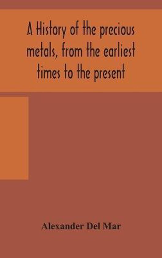 A History Of The Precious Metals, From The Earliest Times To ... - cover