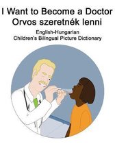 English-Hungarian I Want to Become a Doctor/Orvos szeretnek lenni Children's Bilingual Picture Dictionary