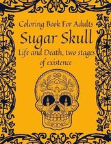 Sugar Skull Coloring Book For Adults - Life and Death, Two Stages of Existence