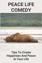 Peace Life Comedy: Tips To Create Happiness And Peace In Your Life