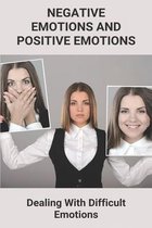 Negative Emotions And Positive Emotions: Dealing With Difficult Emotions
