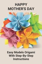 Happy Mother's Day: Easy Models Origami With Step-By-Step Instructions
