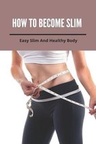 How To Become Slim: Easy Slim And Healthy Body