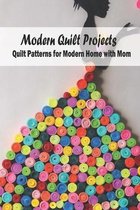 Modern Quilt Projects: Quilt Patterns for Modern Home with Mom