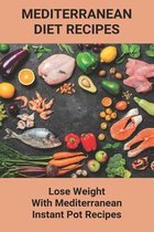 Mediterranean Diet Recipes: Lose Weight With Mediterranean Instant Pot Recipes