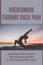 Overcoming Chronic Back Pain: Important Role Anxiety And Depression Play In The Chronic Pain Story