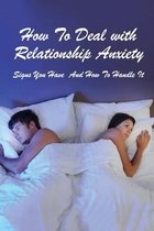 How To Deal With Relationship Anxiety: Signs You Have And How To Handle It