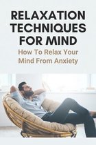Relaxation Techniques For Mind: How To Relax Your Mind From Anxiety